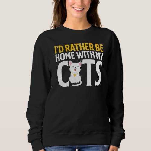 Id Rather Be Home With My Cats Cat Lady Sweatshirt