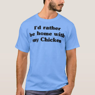 I'd Rather Be Home With My Chicken Funny Farmer  T-Shirt