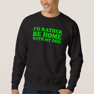 I'd Rather Be Home With My Dog 1 Sweatshirt