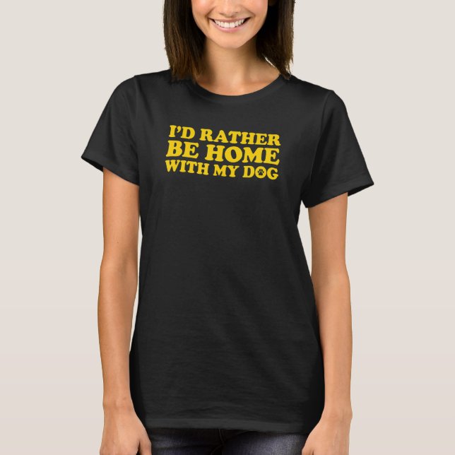 I'd Rather Be Home With My Dog T-Shirt (Front)