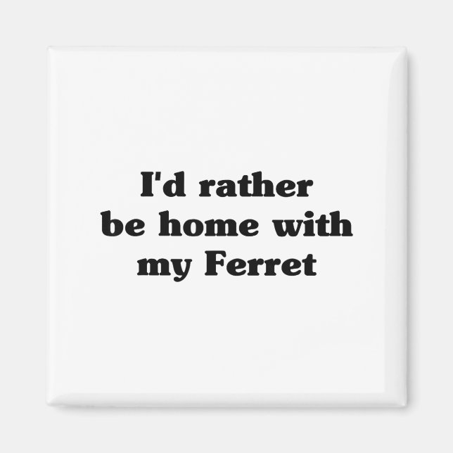 I'd Rather Be Home With My Ferret_ Funny  Magnet (Front)