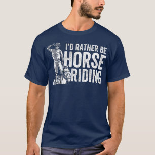 Id Rather Be Horse Riding Lover Equestrian Rider  T-Shirt