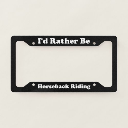 Id Rather Be Horseback Riding License Plate Frame
