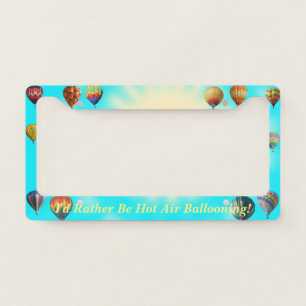 I'd Rather Be Hot Air Ballooning Sun Sky Balloons License Plate Frame