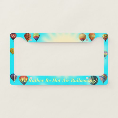 Id Rather Be Hot Air Ballooning  Sun Sky Balloons License Plate Frame