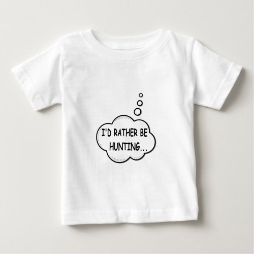 Id Rather Be Hunting Baby T_Shirt
