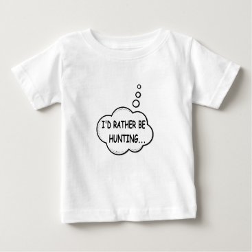 I'd Rather Be Hunting Baby T-Shirt