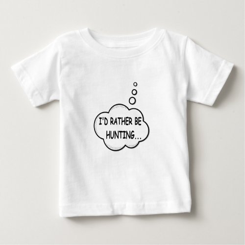 Id Rather Be Hunting Baby T_Shirt