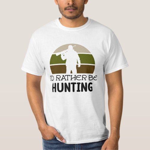 ID RATHER BE HUNTING  Fathers Day T_Shirt