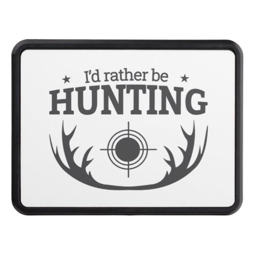 ID RATHER BE HUNTING  Hitch Cover 2 Receiver 