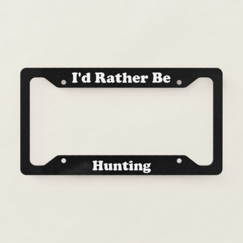 Id Rather Be Hunting License Plate Frame