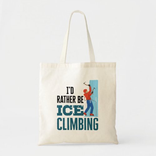 Id Rather Be Ice Climbing Climber Mountaineer Tote Bag