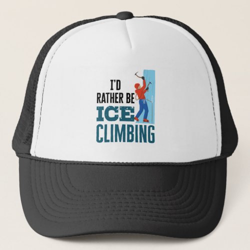 Id Rather Be Ice Climbing Climber Mountaineer Trucker Hat