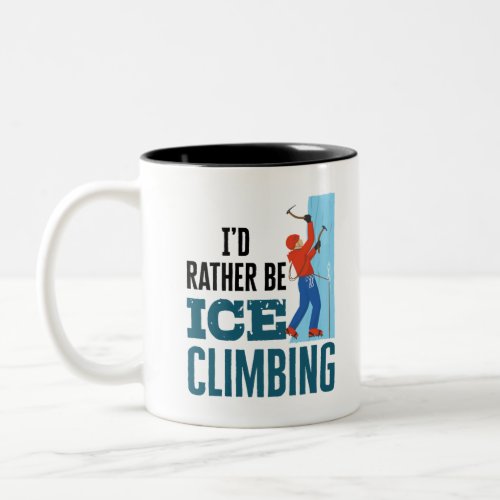 Id Rather Be Ice Climbing Climber Mountaineer Two_Tone Coffee Mug