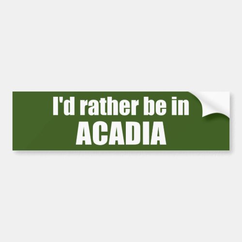 Id Rather Be In Acadia Bumper Sticker