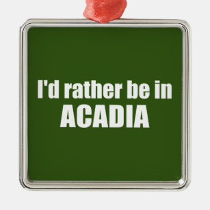 I'd Rather Be In Acadia Metal Ornament