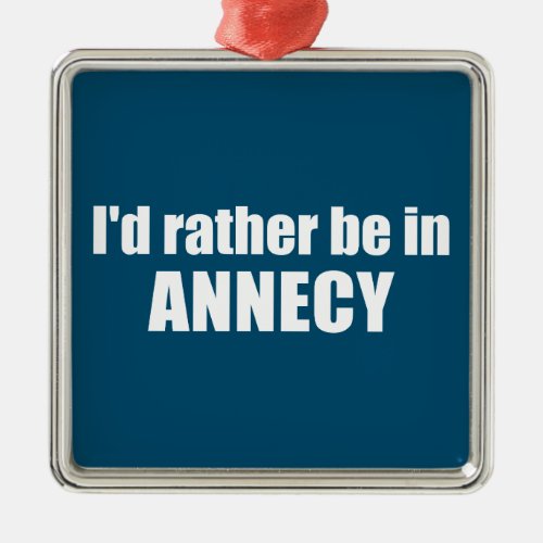 Id Rather Be In Annecy France Metal Ornament