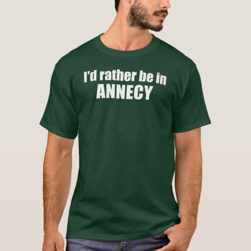 Id Rather Be In Annecy France T_Shirt