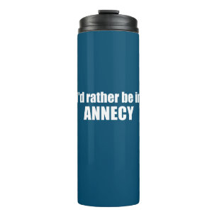 I'd Rather Be In Annecy France Thermal Tumbler