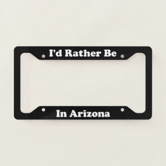 Id Rather Be In Arizona License Plate Frame