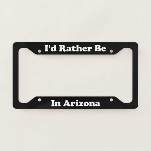 Id Rather Be In Arizona License Plate Frame