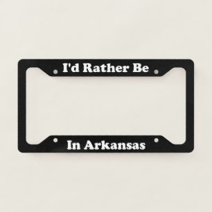 Id Rather Be In Arkansas License Plate Frame
