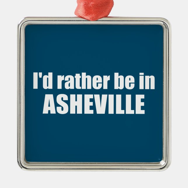 I'd Rather Be In Asheville North Carolina Metal Ornament (Front)
