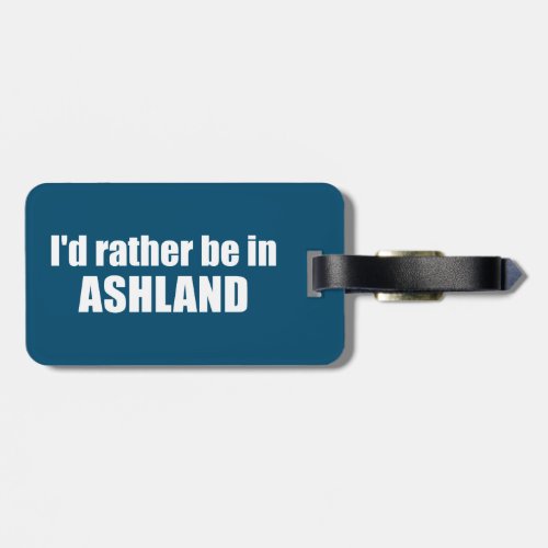 Id Rather Be In Ashland Oregon Luggage Tag