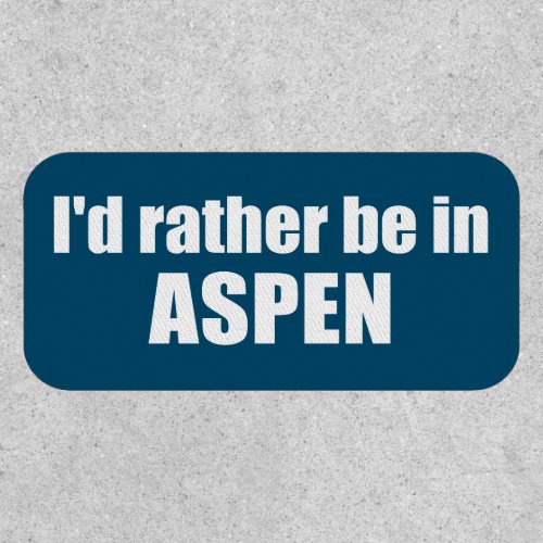 Id Rather Be In Aspen Colorado Patch