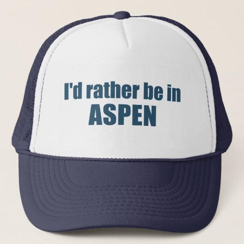 Id Rather Be In Aspen Colorado Trucker Hat