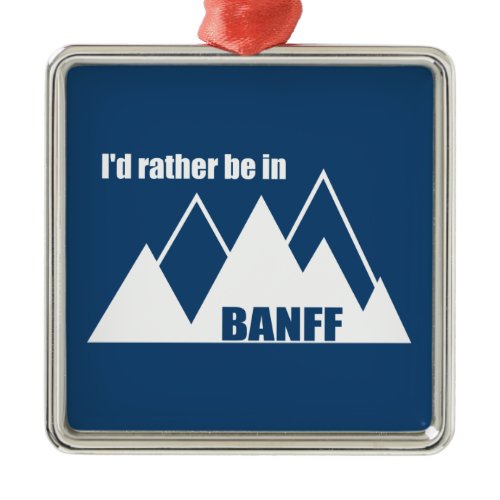 I'd Rather Be In Banff Canada Mountain Metal Ornament