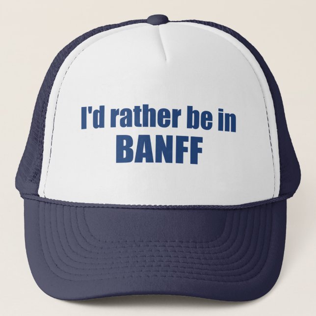 I'd Rather Be In Banff Canada Trucker Hat (Front)