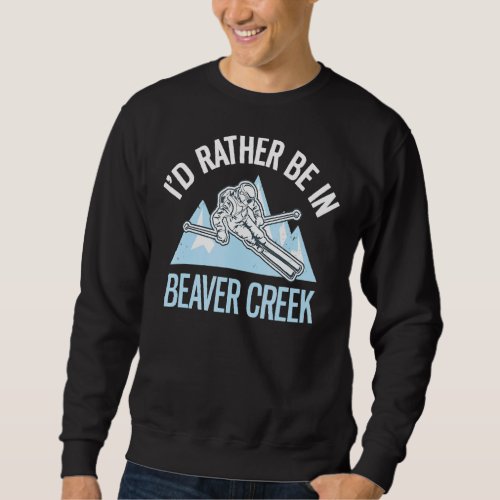 Id Rather Be In Beaver Creek  Skiing Sweatshirt