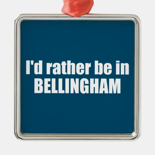 Id Rather Be In Bellingham Washington  Metal Ornament