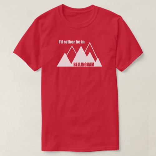 Id Rather Be In Bellingham Washington Mountain T_Shirt