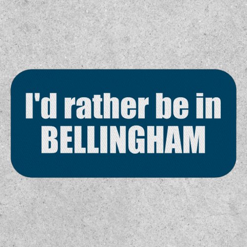 Id Rather Be In Bellingham Washington  Patch