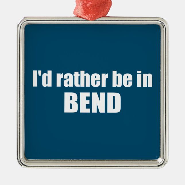I'd Rather Be In Bend Oregon Metal Ornament (Front)