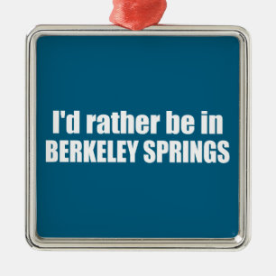 I'd Rather Be In Berkeley Springs West Virginia Metal Ornament