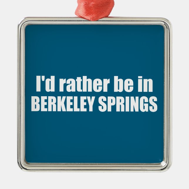 I'd Rather Be In Berkeley Springs West Virginia Metal Ornament (Front)