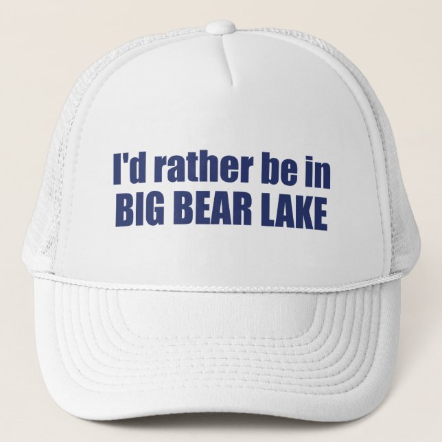 I'd Rather Be In Big Bear Lake California Trucker Hat (Front)