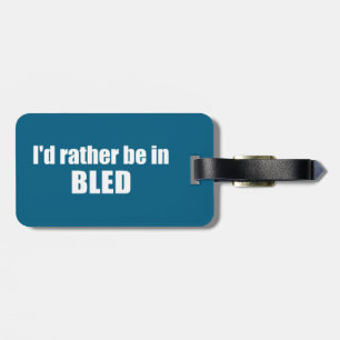 I'd Rather Be In Bled Slovenia Luggage Tag