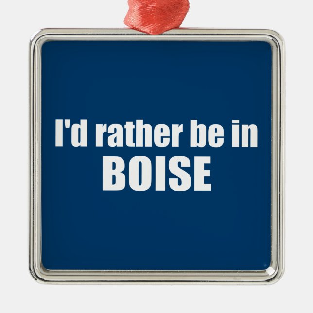 I'd Rather Be In Boise Idaho Metal Ornament (Front)