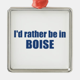 I'd Rather Be In Boise Idaho Metal Ornament