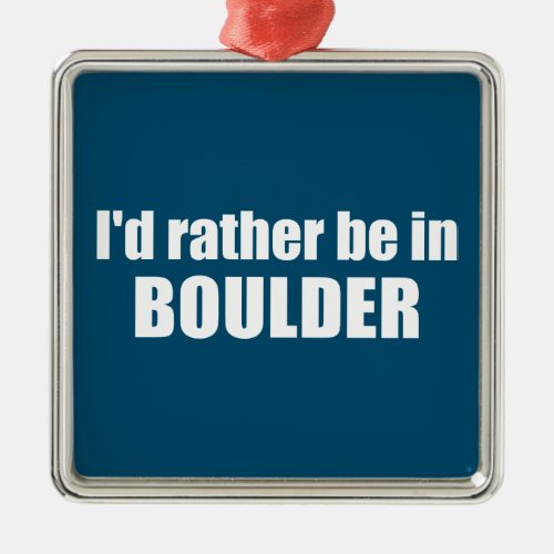 Id Rather Be In Boulder Colorado Metal Ornament