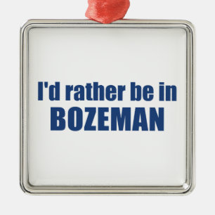 I'd Rather Be In Bozeman Montana Metal Ornament