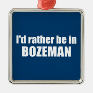 I'd Rather Be In Bozeman Montana Metal Ornament