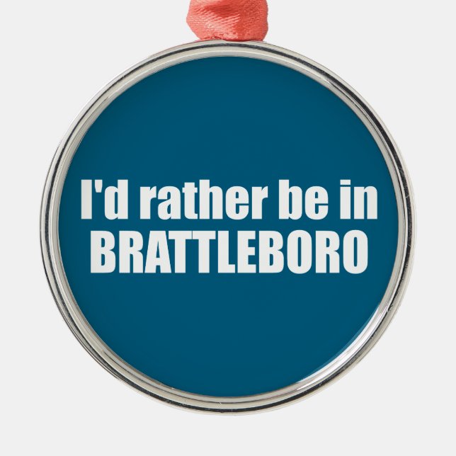 I'd Rather Be In Brattleboro Vermont Metal Ornament (Front)