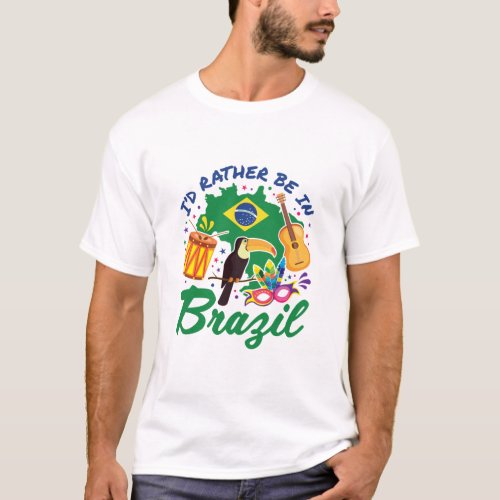 Id Rather Be in Brazil Brazilian Travel Souvenir T_Shirt