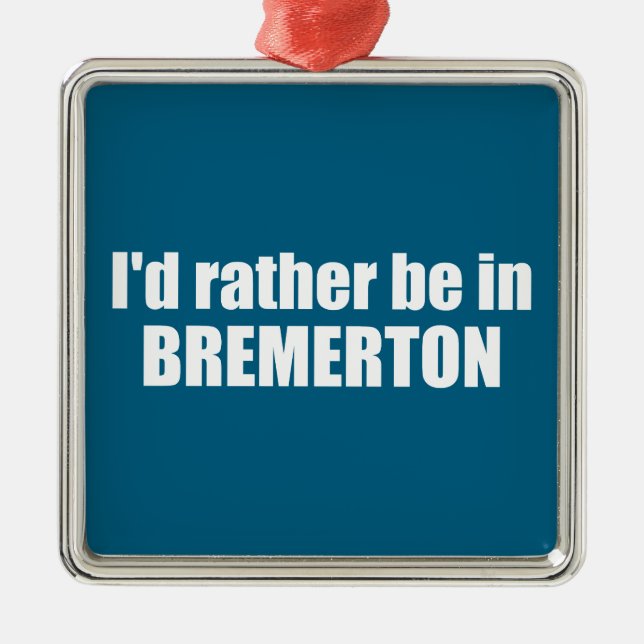I'd Rather Be In Bremerton Washington Metal Ornament (Front)