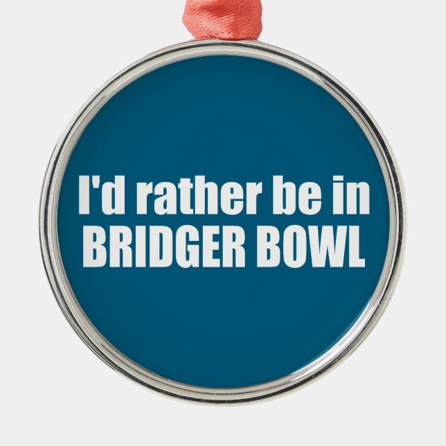 I'd Rather Be In Bridger Bowl Metal Ornament (Front)
